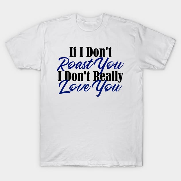 Roast You For True Love Funny Relationship Advice T-Shirt by seanicasia